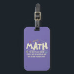 Math Mathematics Math Teacher Gift Bagagebricka<br><div class="desc">Matematisk design med slogan: Math the Only Ställe. Perfekt för en person som gillar matematik och vetenskap.</div>