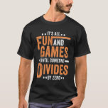 Math Mathematics Math Teacher Gift T Shirt<br><div class="desc">Funny matematisk design som lyder: "Det är all Roligt och spel tills någon skiljer sig efter noll." Det är bara höger för en Math Student eller lärare som verkligen njuter av Algebra.</div>