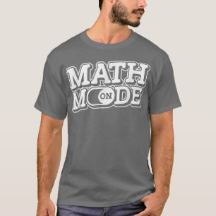 Math Mode On - Mathemetics Funny Science Teacher M T Shirt