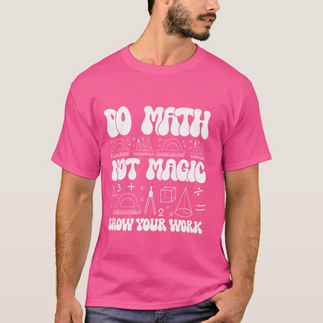Math Not Magic show your work Funny Math Back T Shirt (Framsida)