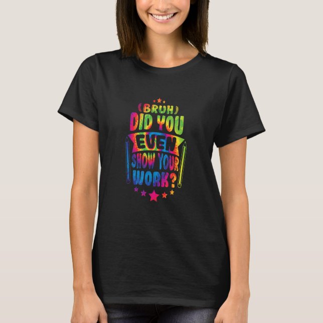 Math Teacher Bruh visade dig till och med din arbe T Shirt (Framsida)