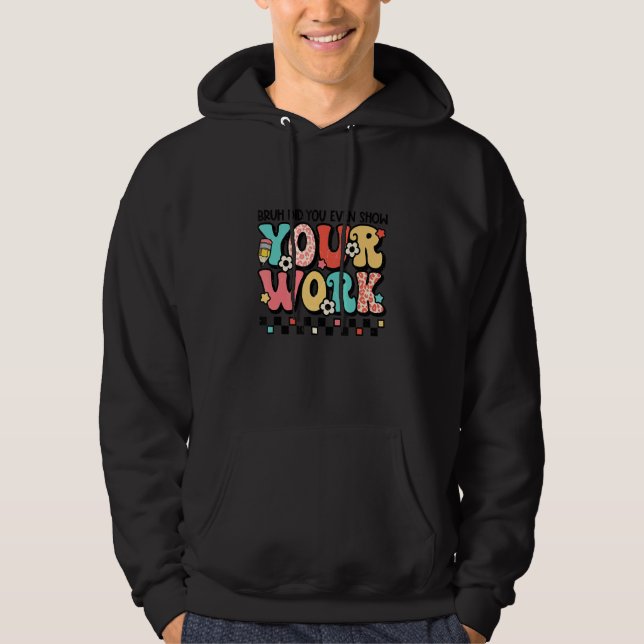 Math Teacher Bruh, visade du ens ditt arbete Hoodie (Framsida)
