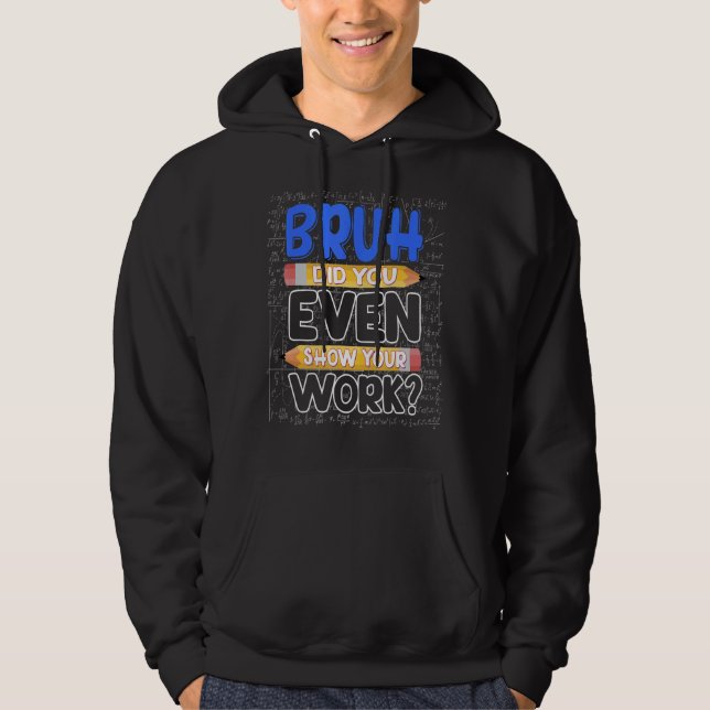 Math Teacher Bruh, visade du ens ditt arbete Hoodie (Framsida)