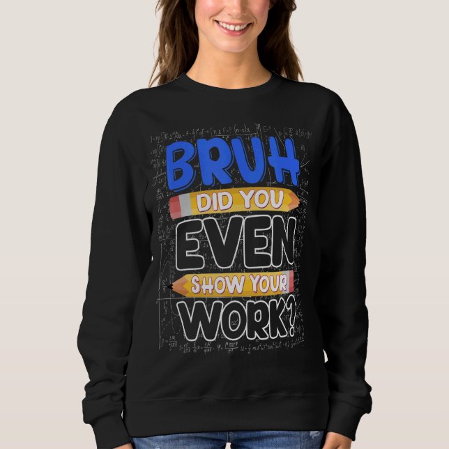 Math Teacher Bruh, visade du ens ditt arbete T Shirt (Framsida)