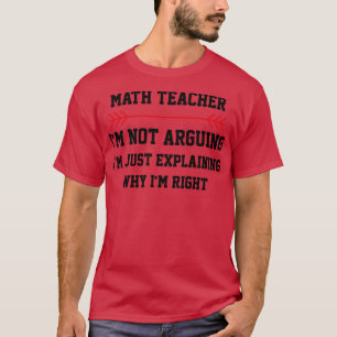 Math Teacher Im inte Arguing T Shirt