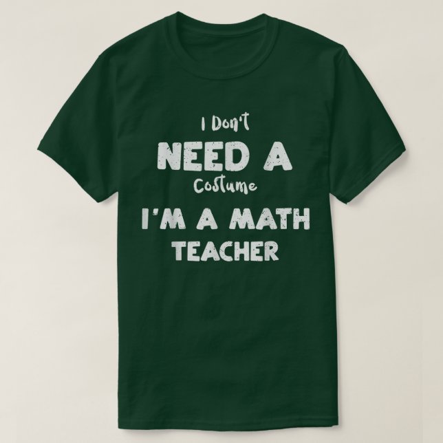 Math Teacher jag behöver ingen kostym jag är matem T Shirt (Design framsida)