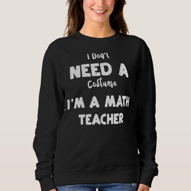Math Teacher jag behöver ingen kostym jag är matem T Shirt (Framsida)