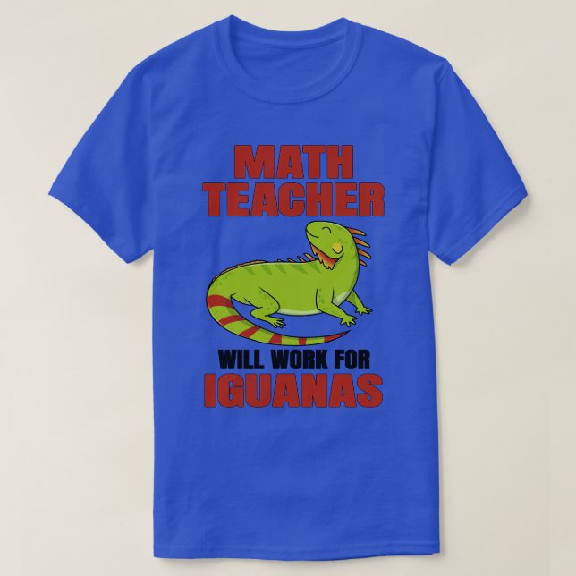 Math Teacher kommer att arbeta för Iguanas T Shirt (Design framsida)