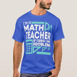 Math Teacher och jag har problem T Shirt