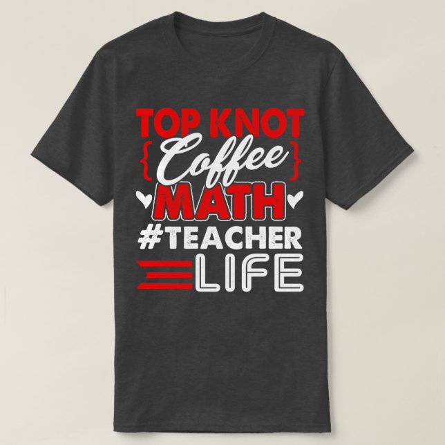 Math Teacher Top Knot Coffee Math Teacher Life T Shirt (Design framsida)