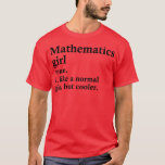 Mathematics Girl Funny Math Definition T Shirt<br><div class="desc">Mathematics Girl Funny Math Definition .Underbar shirt för dig själv,  familj,  farfar,  mormor,  mormor,  farfar,  mamma,  pappa,  syster,  bror,  morbror,  morbror,  moster,  manar,  kvinnor eller någon annan</div>