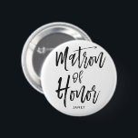 Matronen av heder | skrivar stilpersonligt bröllp knapp<br><div class="desc">Lite något för din ultra speciella Matron av heder. Ha henne som är lycklig att stå vid din sida på din speciella dag av matrimony med detta unika anpassningsbarnamn, knäppas. Det presenterar ord "maid of honor" i en elegant skrivar stiltext. Under detta är en fläck för ett beställnings- namn eller...</div>