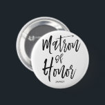 Matronen av heder | skrivar stilpersonligt bröllp knapp<br><div class="desc">Lite något för din ultra speciella Matron av heder. Ha henne som är lycklig att stå vid din sida på din speciella dag av matrimony med detta unika anpassningsbarnamn, knäppas. Det presenterar ord "maid of honor" i en elegant skrivar stiltext. Under detta är en fläck för ett beställnings- namn eller...</div>