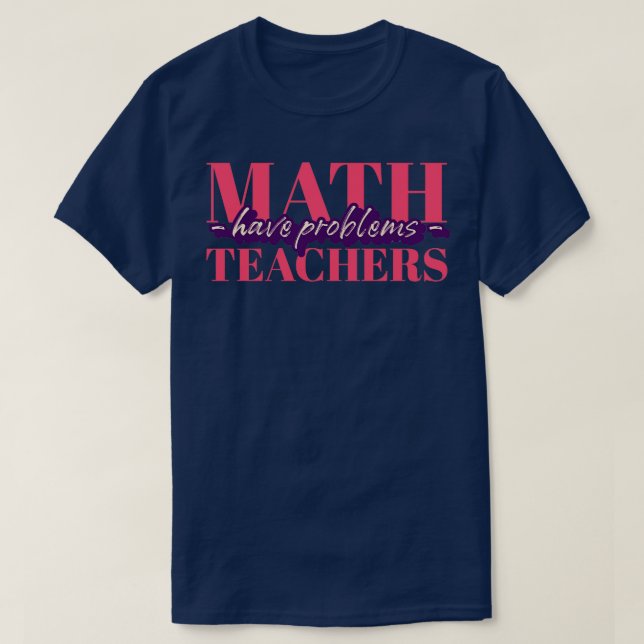 Mattelärare har problem med matematikläraren t shirt (Design framsida)