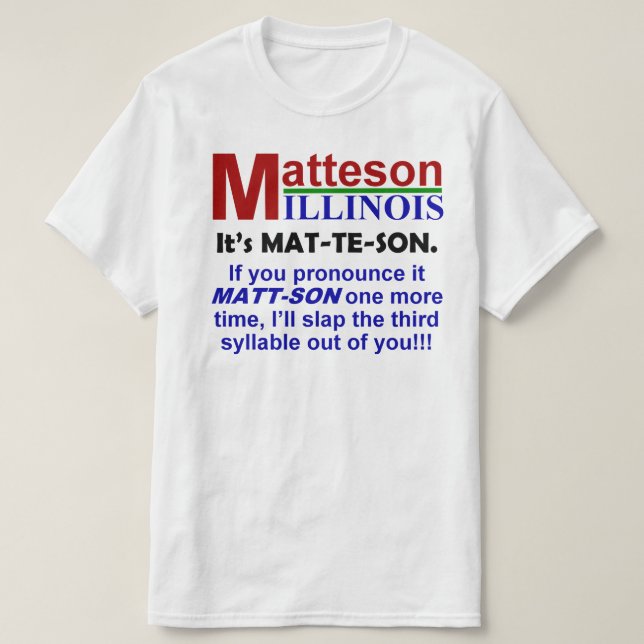 Matteson, IL - Det är uttalat Mat-Te-Son T-shirt (Design framsida)