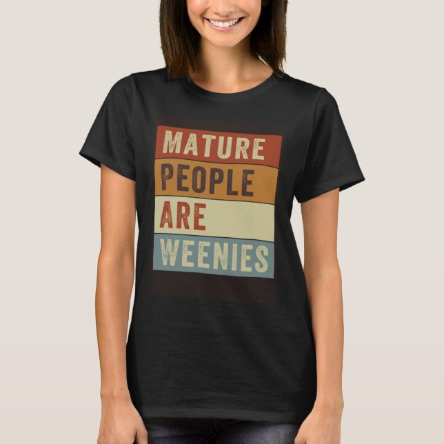 Mature People Are Weenies   Sarcastic Dad Joke  4 T Shirt (Framsida)