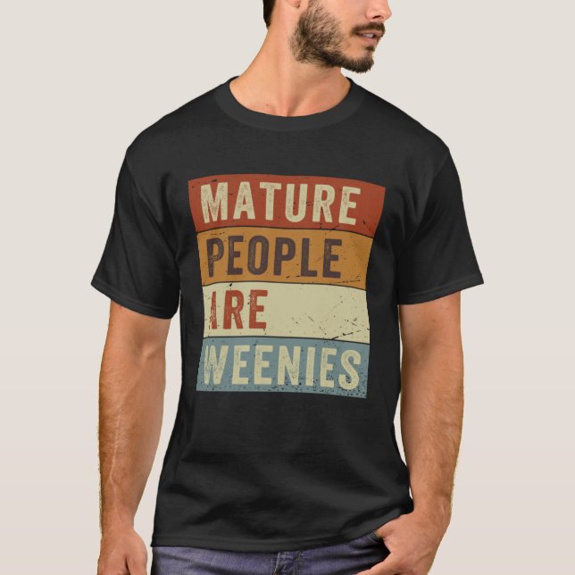 Mature People Are Weenies   Sarcastic Dad Joke  6 T Shirt (Framsida)