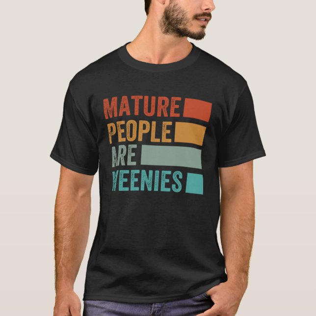Mature People Are Weenies   Sarcastic Dad Joke  7 T Shirt (Framsida)