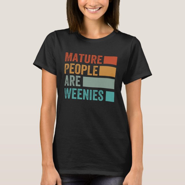Mature People Are Weenies   Sarcastic Dad Joke  7 T Shirt (Framsida)
