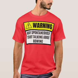 May spontaneously start talking about rowing rowin t shirt