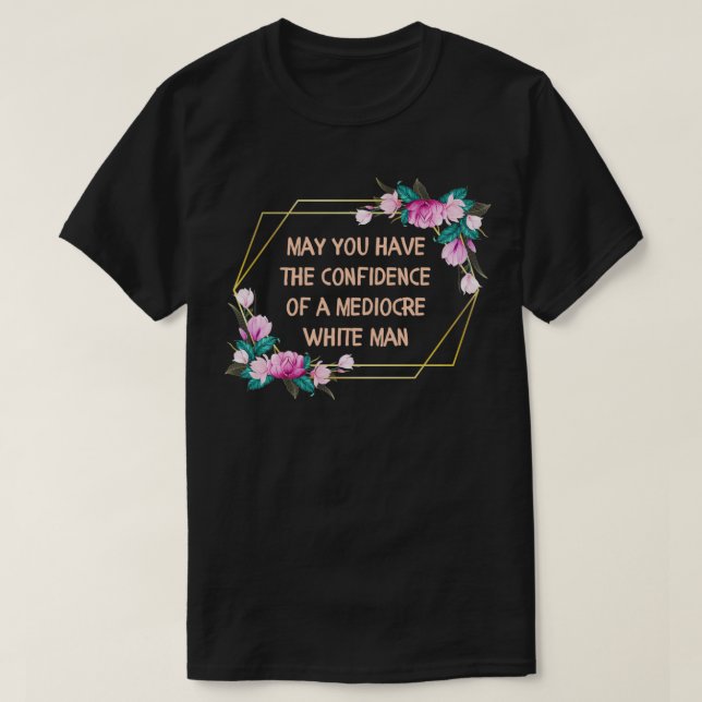 May You Have the Confidence of a Mediocre White Ma T Shirt (Design framsida)