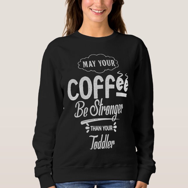 May Your Coffee Be Stronger Than Your Toddler Futu T Shirt (Framsida)