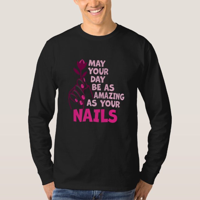 May Your Day Be As Amazing As Your Nails Nail Tech T Shirt (Framsida)