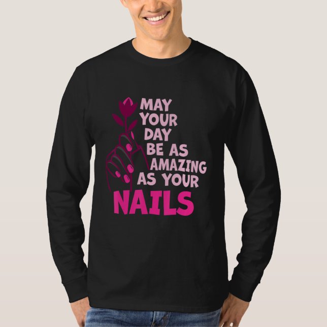 May Your Day Be As Amazing As Your Nails Nail Tech T Shirt (Framsida)