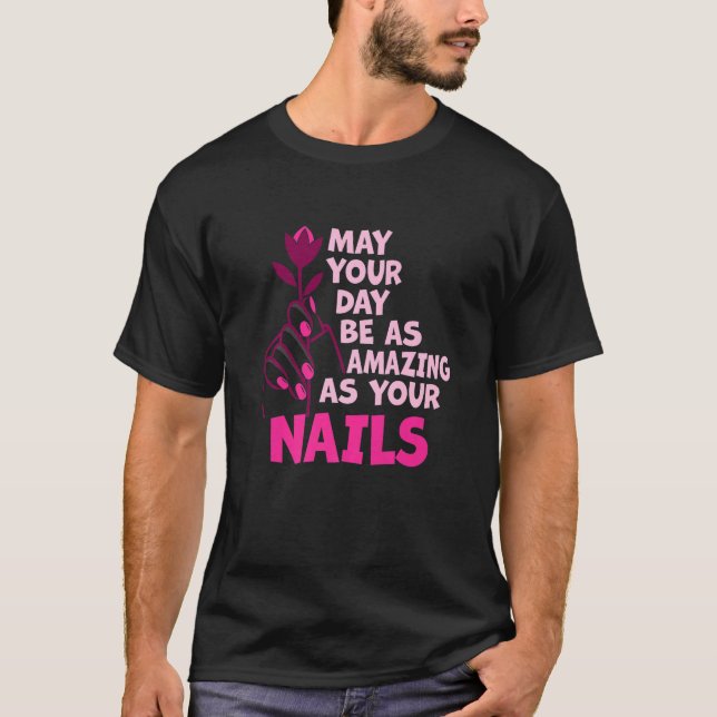 May Your Day Be As Amazing As Your Nails Nail Tech T Shirt (Framsida)