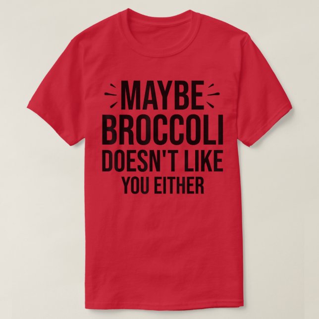 Maybe Broccoli Doesn't Like You Either  950 T Shirt (Design framsida)