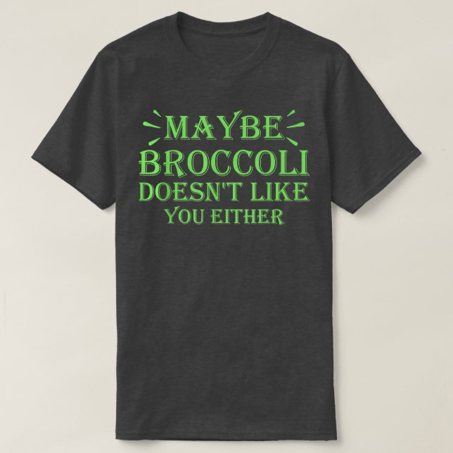 Maybe Broccoli Doesn't Like You Either  952 T Shirt (Design framsida)