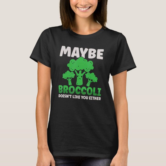 Maybe Broccoli Doesn't Like You Either T Shirt (Framsida)
