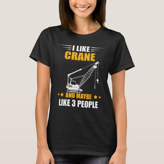Maybe Like 3 People Heavy Equipment Operator Crane T Shirt (Framsida)