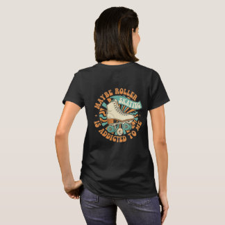 Maybe Roller Skating is Addicted to Me Shirt T
