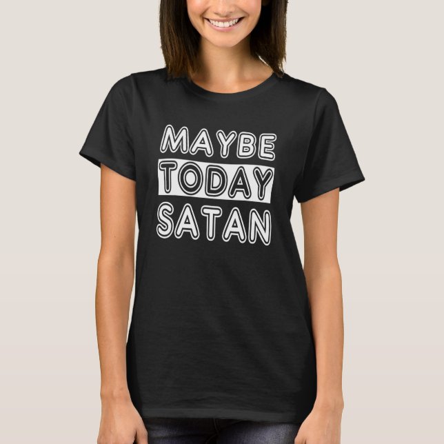 Maybe Today Satan T Shirt (Framsida)
