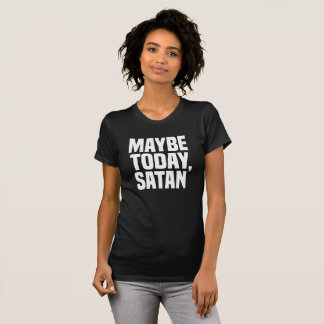 Maybe Today Satan T Shirt