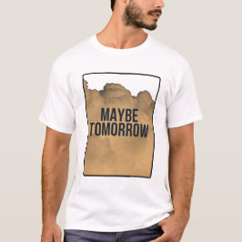 Maybe Tomorrow – Minimal Motivational Quote Typogr T Shirt