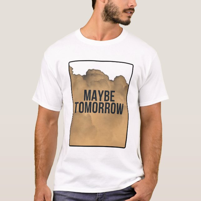 Maybe Tomorrow – Minimal Motivational Quote Typogr T Shirt (Framsida)