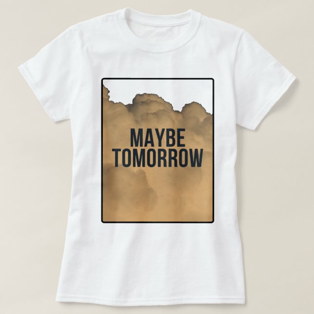 Maybe Tomorrow – Minimal Motivational Quote Typogr T Shirt (Design framsida)