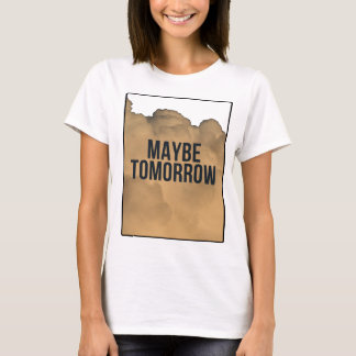 Maybe Tomorrow – Minimal Motivational Quote Typogr T Shirt