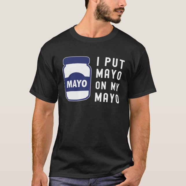 Mayonnaise  I Put Mayo On Mayo II T Shirt (Framsida)