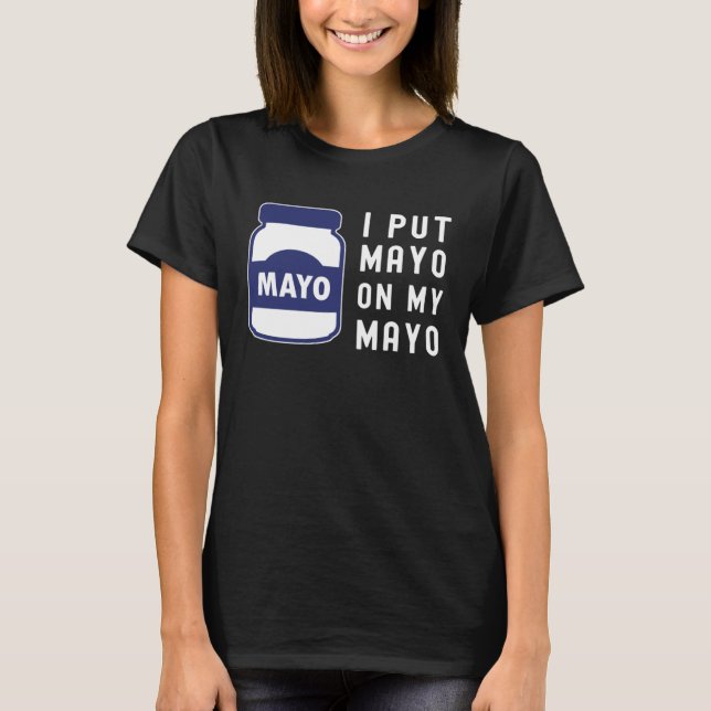 Mayonnaise  I Put Mayo On Mayo II T Shirt (Framsida)
