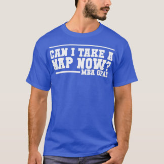 MBA Grad design Can I take a Nap now T Shirt