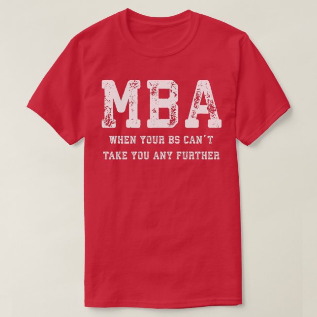 MBA när BS Canx27t tar dig längre T Shirt (Design framsida)