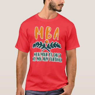 MBA När dina Bs inte kan ta dig längre flickpresen T Shirt