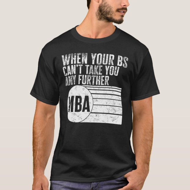 MBA When Your BS Can t Take You Any Further MBA Te T Shirt (Framsida)