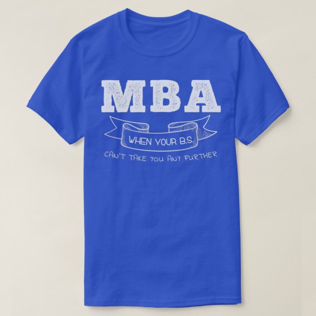 MBA When Your BS Canx27t Take You Any Further T Shirt (Design framsida)