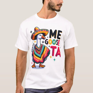Me Goose-Ta T Shirt