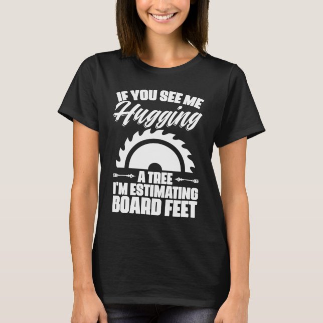 Me Hugger Träd Estimating Board Feet Lumberjack T Shirt (Framsida)