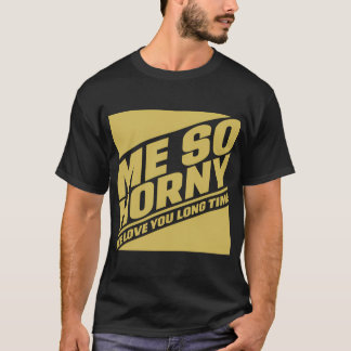 Me So Horny, Me love you long time T Shirt